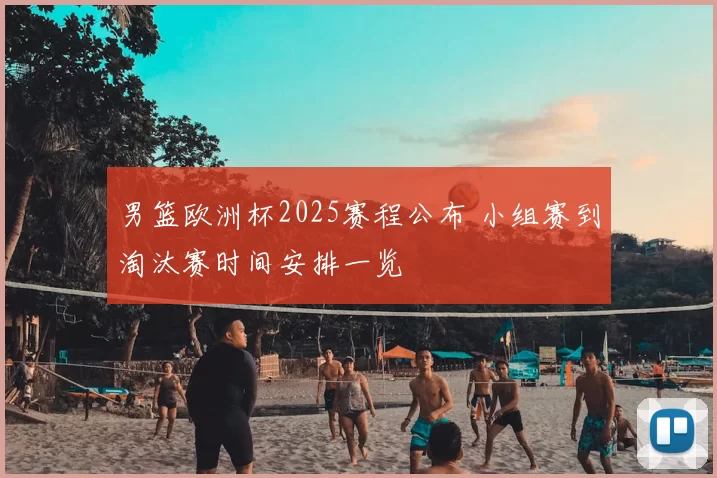 男篮欧洲杯2025赛程公布 小组赛到淘汰赛时间安排一览