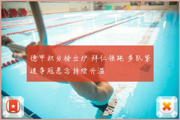 德甲积分榜出炉 拜仁领跑 多队紧追争冠悬念持续升温